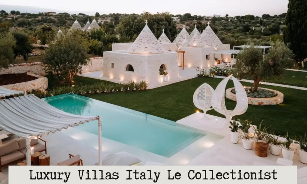 Luxury Villas Italy Le Collectionist: Experience Unforgettable Holidays in Italian Luxury